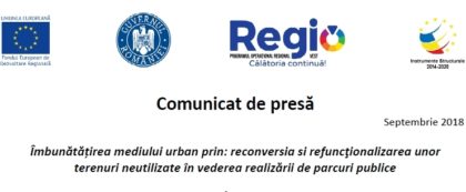 Comunicat de presă/ Îmbunătăţirea mediului urban prin: reconversia şi refuncţionalizarea unor terenuri neutilizate în vederea realizării de parcuri publice